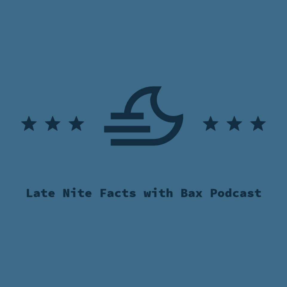 Late Nite Facts with Bax Podcast
