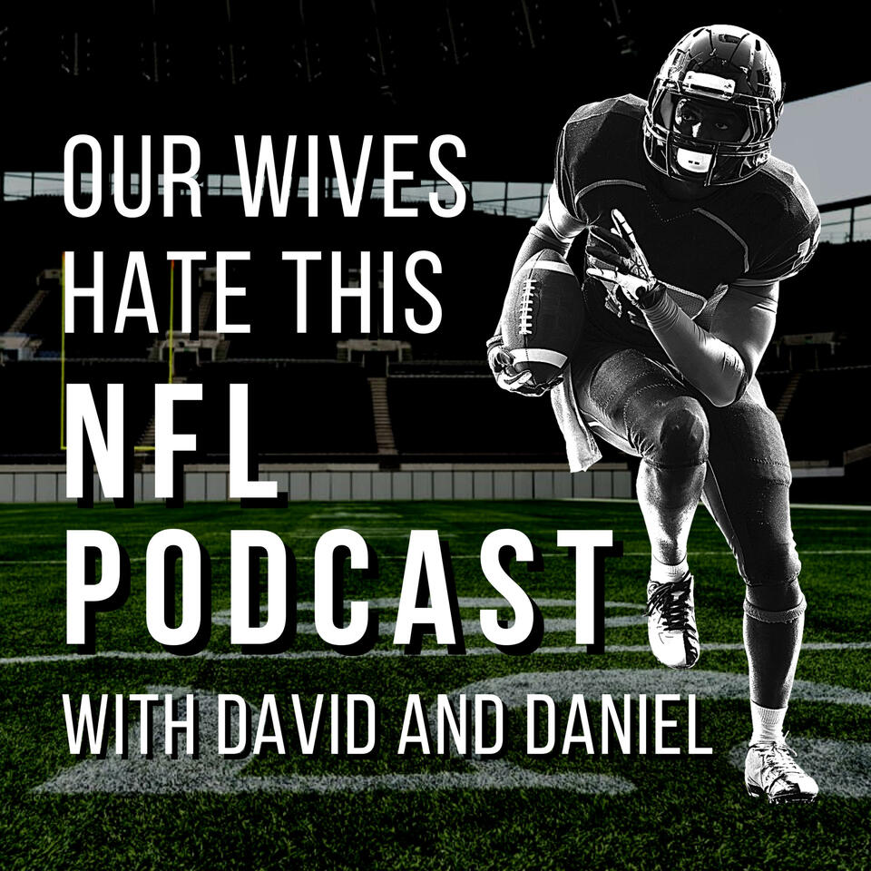 Our Wives Hate This NFL Podcast: Football Commentary, Analysis, and Banter