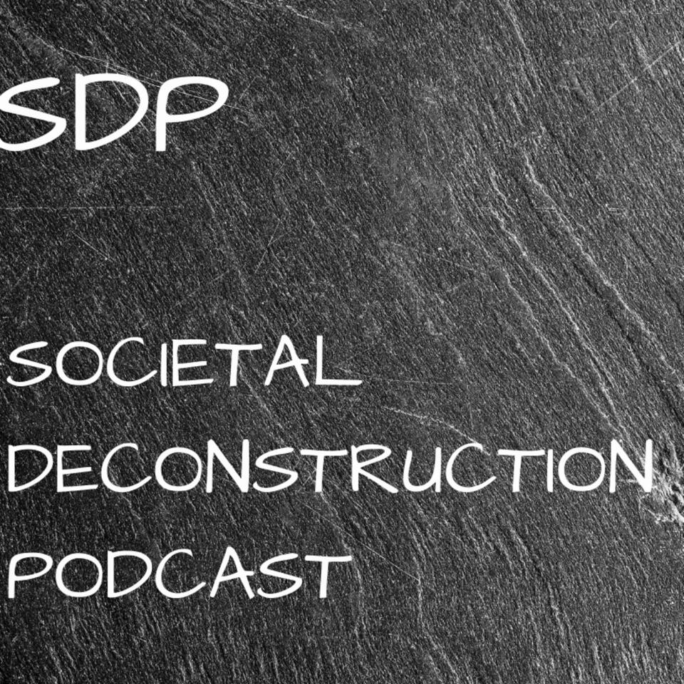 SOCIETAL DECONSTRUCTION PODCAST - SDP