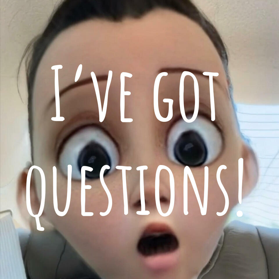 I've got questions!