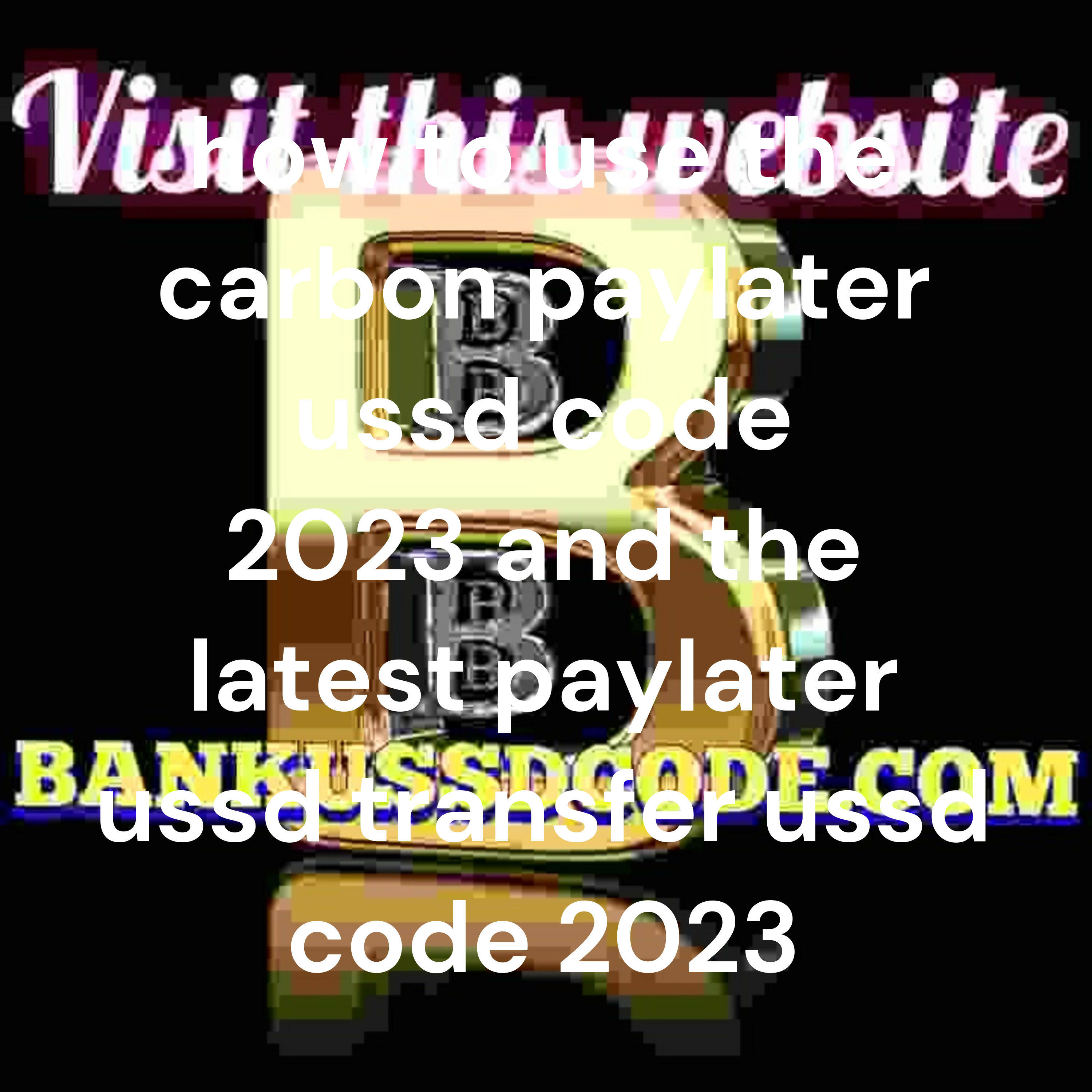 how-to-use-the-carbon-paylater-ussd-code-2023-and-the-latest-paylater