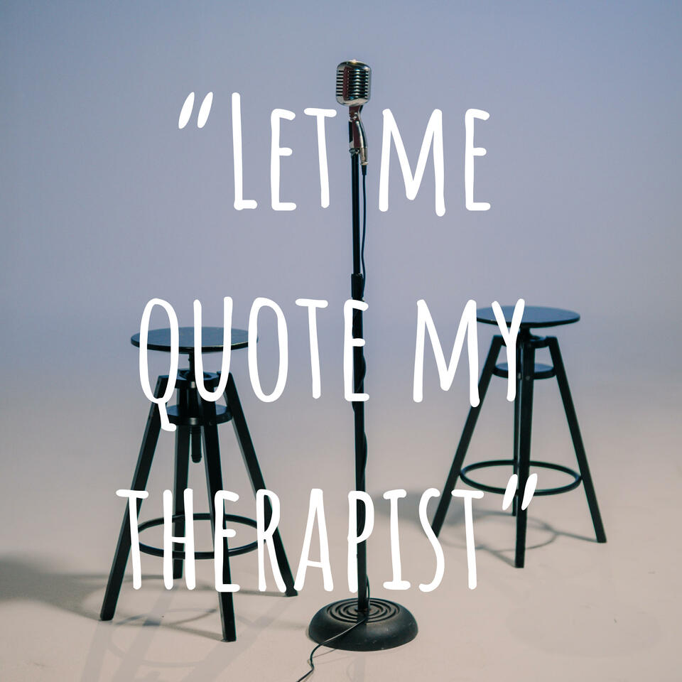 “Let me quote my therapist”