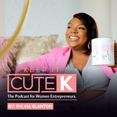 Keep It Cute K: A Podcast for Women Entrepreneurs