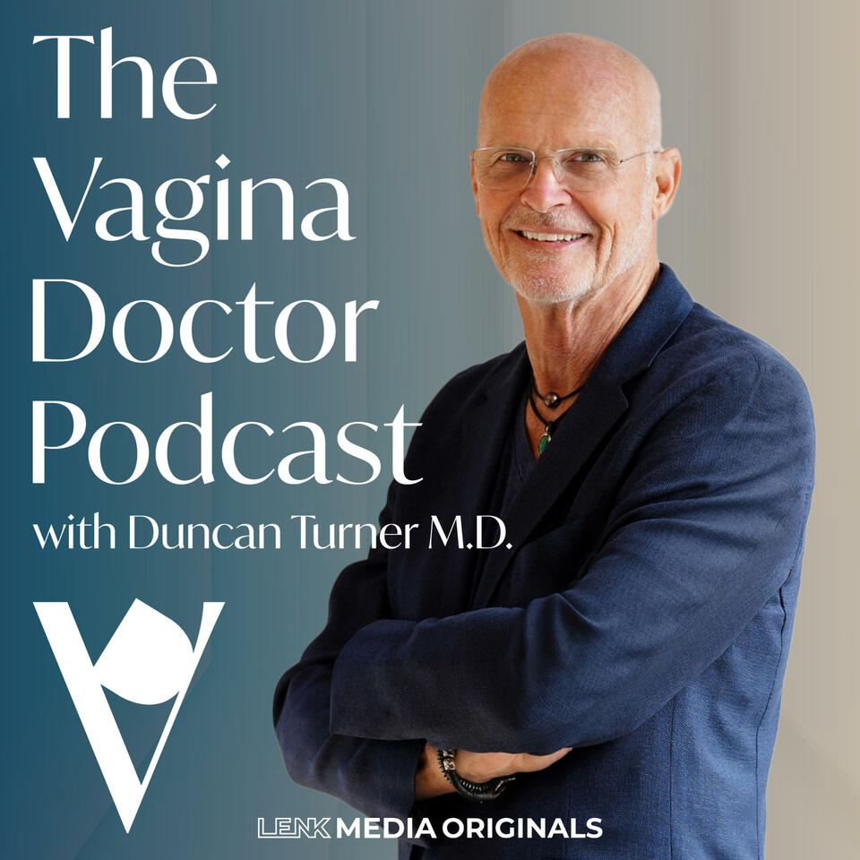 The Vagina Doctor Podcast w/ Duncan Turner M.D.