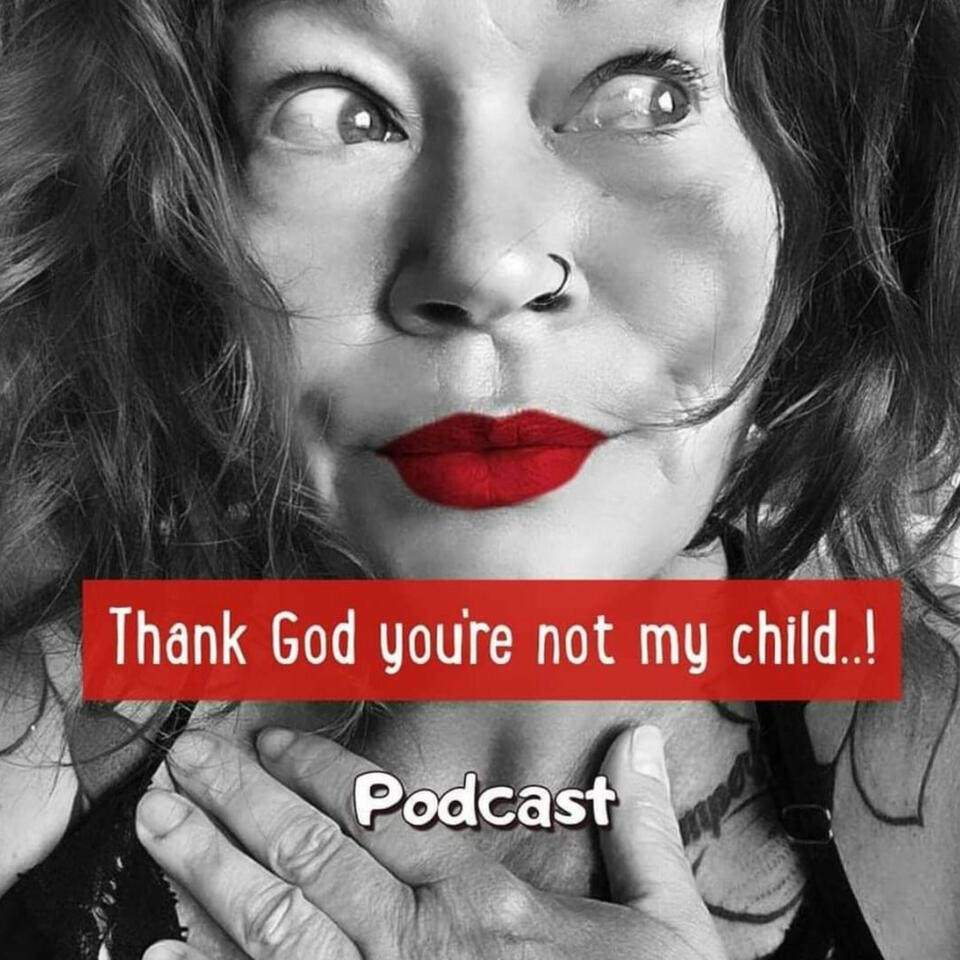 Thank God you're not my child..!