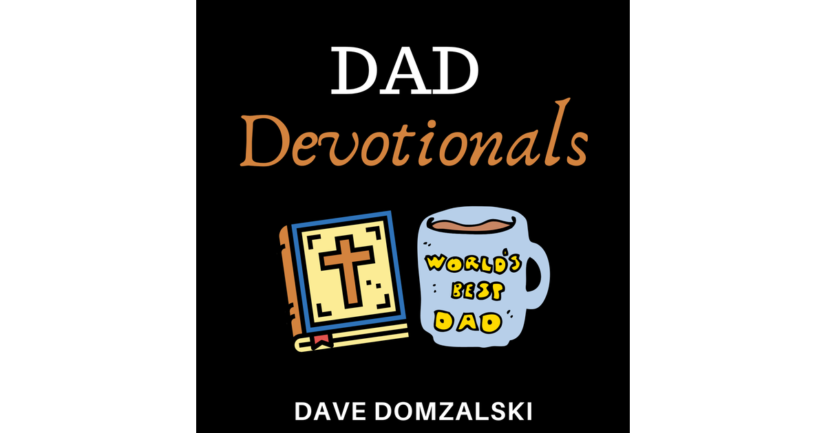 Dad Devotionals Advice For Christian Fathers Husbands And Men Of Faith Iheart