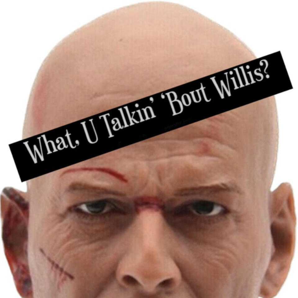 What, U Talkin’ ‘Bout Willis?: A Bruce Willis Podcast