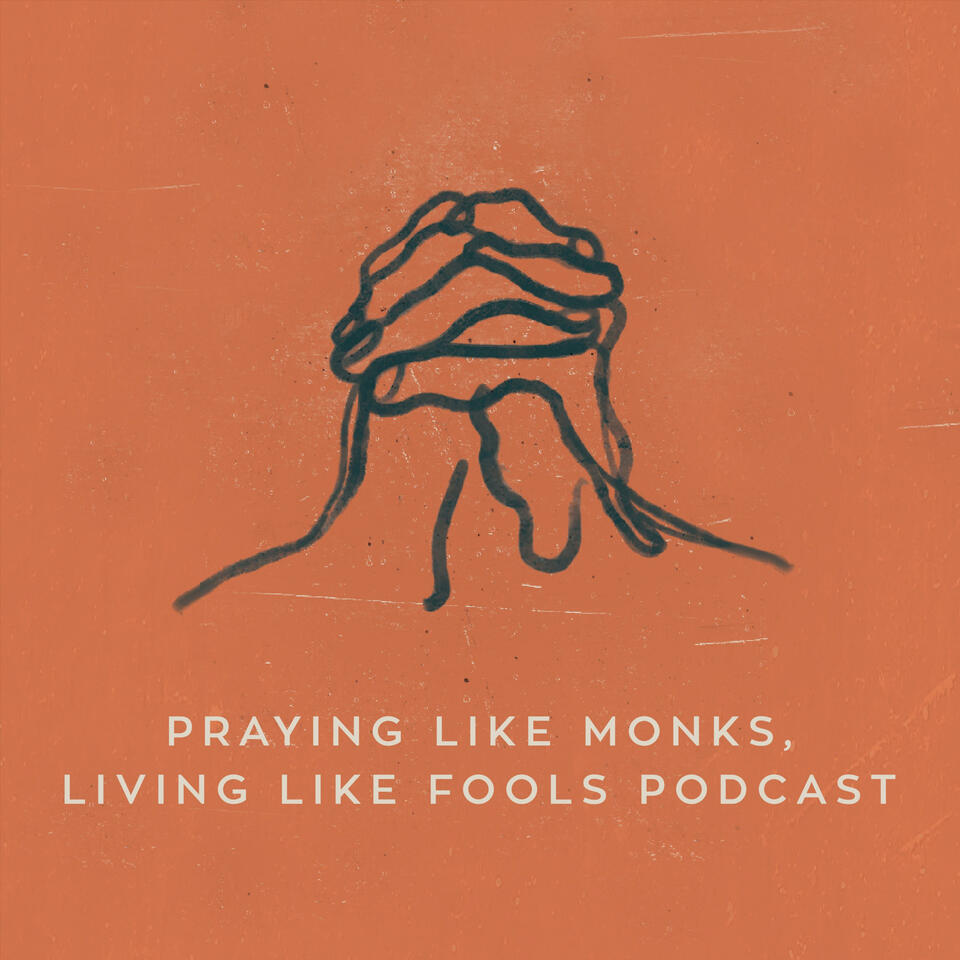 Praying Like Monks, Living Like Fools Podcast