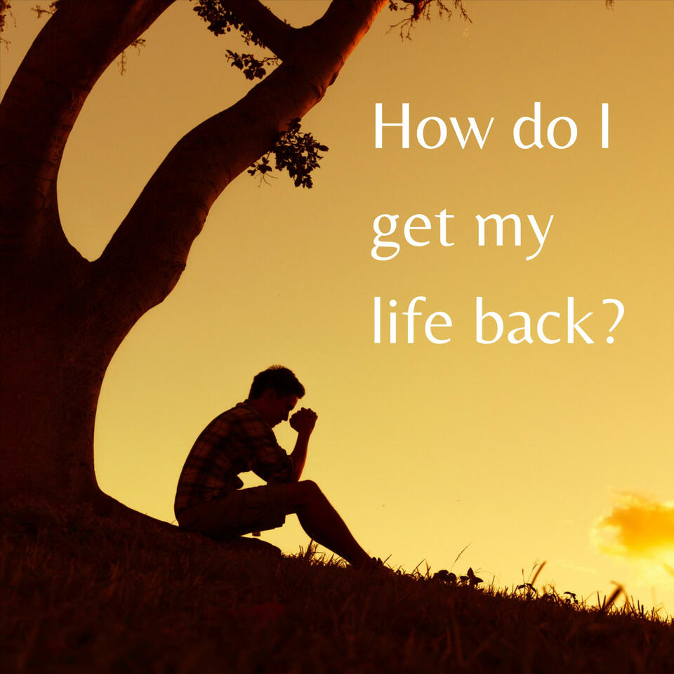 How Do I Get My Life Back