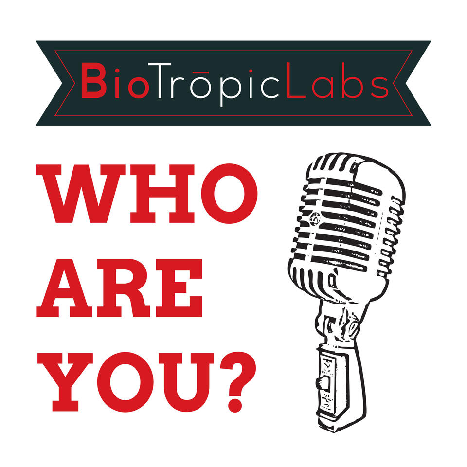 The "Who Are You?" Podcast by BioTropicLabs.com. (Visit The Site!).