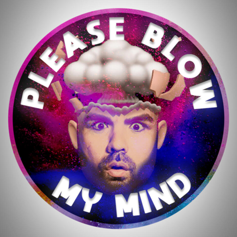 Please Blow My Mind Podcast