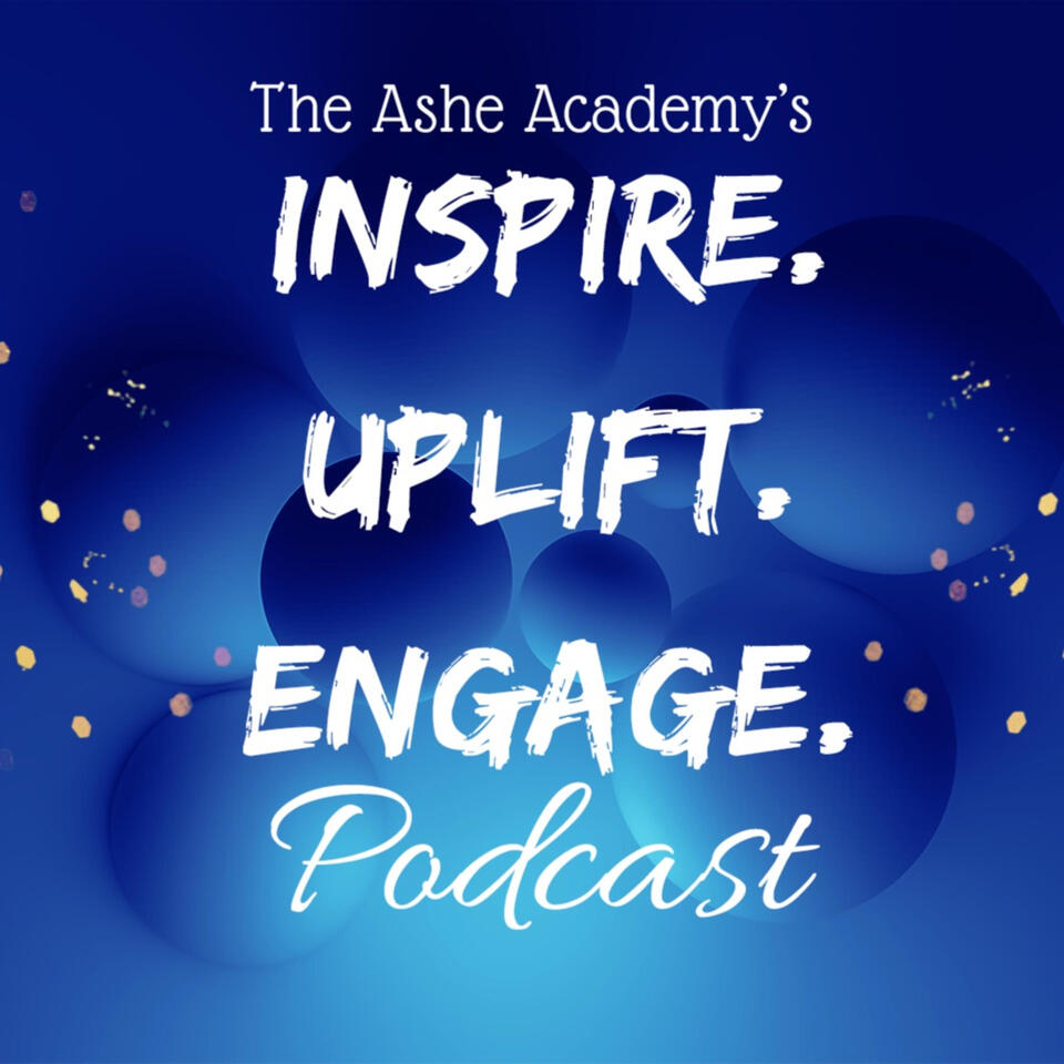 The Ashe Academy's Inspire. Uplift. Engage. Podcast