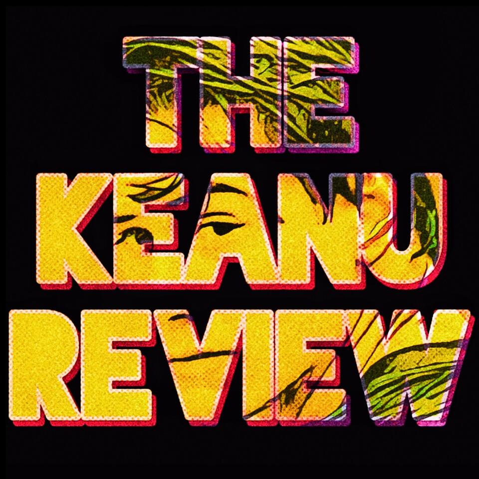 The Keanu Review - A bodacious exploration of the cinematic career of Keanu Reeves