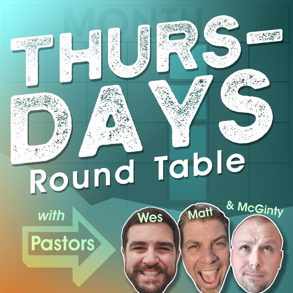 Thursdays Round Table with Pastors Wes, Matt, and McGinty