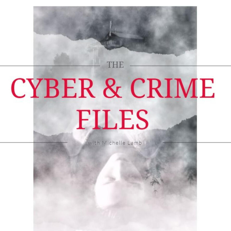 The Cyber & Crime Files with Michelle Lamb