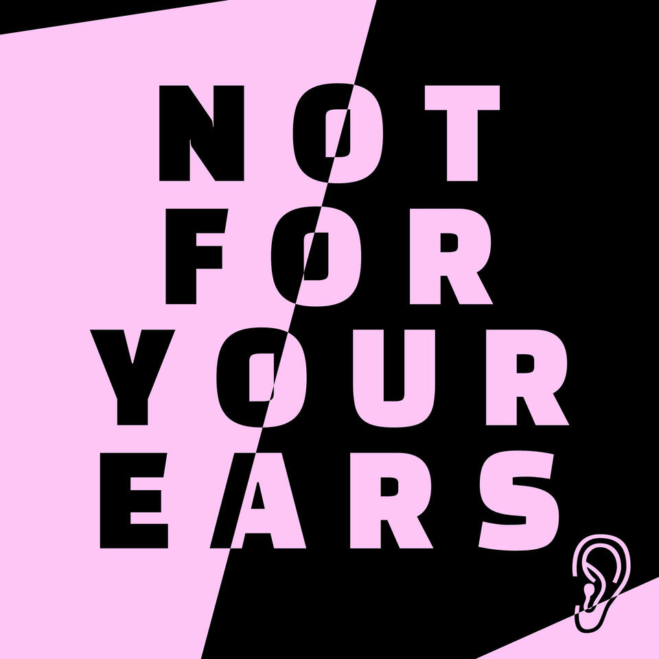 NOT FOR YOUR EARS