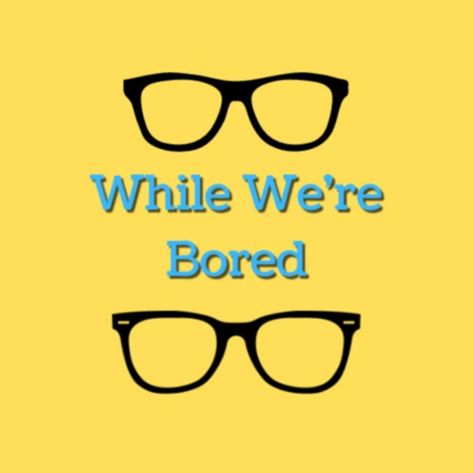 While We're Bored