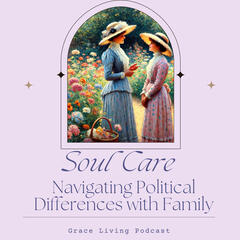 Navigating Political Differences with Family Members | Soul Care for Women - Grace Living for Christian Women