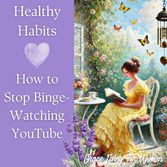 How to Stop Binge-Watching Youtube | Grace Living for Women Podcast - Grace Living