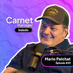 #9 Mario Pelchat | Le Carnet du manager - Balado - Le Carnet du manager - Balado