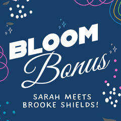 BLOOM BONUS: Sarah meets Brooke Shields!  - Blooming After Grooming