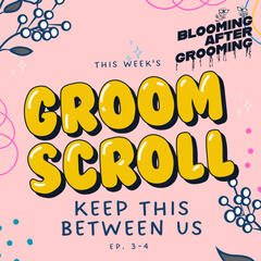 Groom Scroll 4: Keep This Between Us - Part 2 - Blooming After Grooming