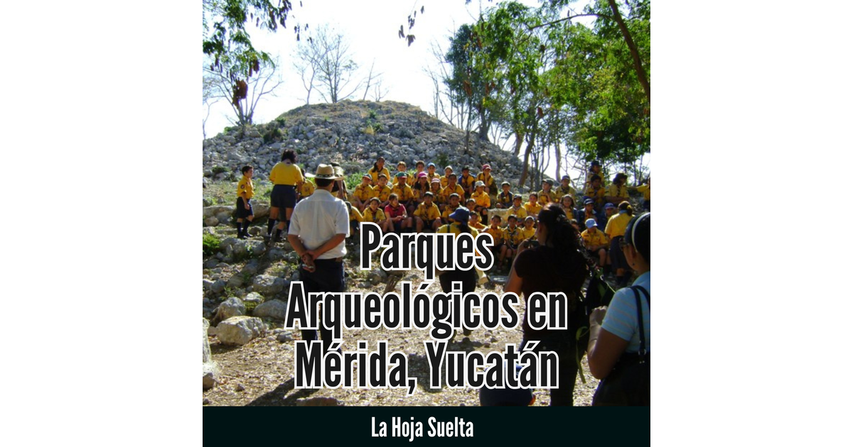 Así Son Los Parques Arqueológicos En Mérida, Yucatán #lahojasuelta Con 