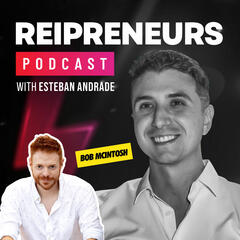 068 - Digital Marketing Secrets for Real Estate Investors and Wholesalers With Bob Mcintosh - REI Marketing & Conversion - REIPRENEURS Podcast With Esteban Andrade (Former Online Hustlers)