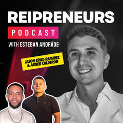 REIPRENEURS Podcast With Esteban Andrade (Former Online Hustlers)