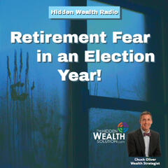 Retirement Fear in an Election Year - HIDDEN WEALTH PODCAST