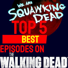 THE WALKING DEAD's Top 5 BEST Episodes - SQUAWKING DEAD