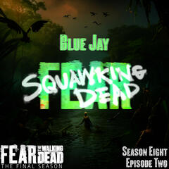 Blue Jay |8x02| Fear The Walking Dead - SQUAWKING DEAD