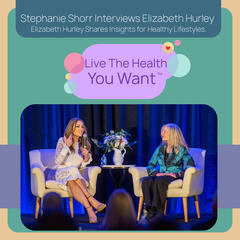 Stephanie Shorr Interviews Elizabeth Hurley - Live the Health You Want