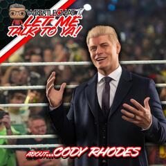Let Me Talk To Ya...about Cody Rhodes! - WrestleChat Podcast