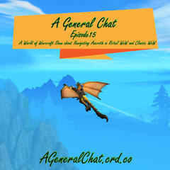 A General Chat: A World of Warcraft Show about Navigating Azeroth in Retail WOW and WOW Classic!