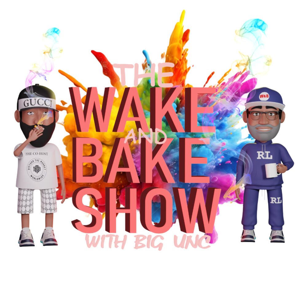 THE WAKE AND BAKE SHOW WITH BIG UNC AND CO.HOST DJ