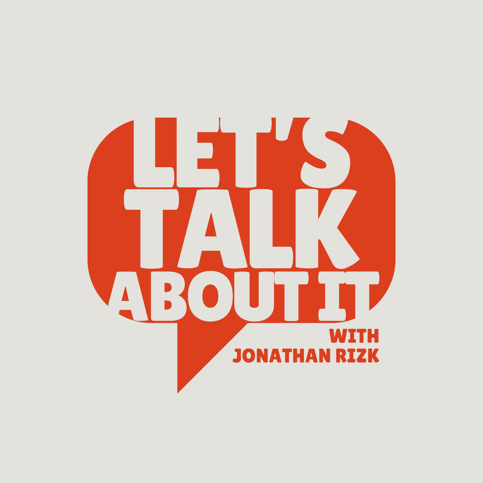 Let's Talk About It with Jonathan Rizk