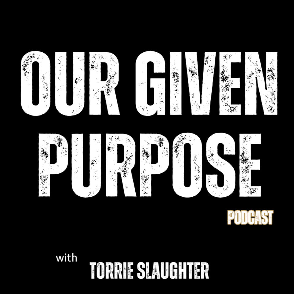 Our Given Purpose with Torrie Slaughter
