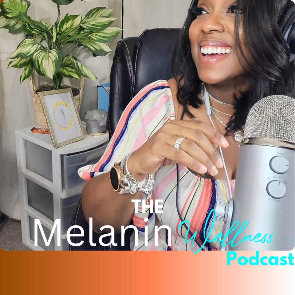 The Melanin Wellness Podcast: Holistic Health and Healing for Black Women’s Wellness