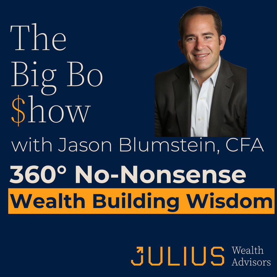The Big Bo $how with Jason Blumstein, CFA: 360° No-Nonsense Wealth Building Wisdom.
