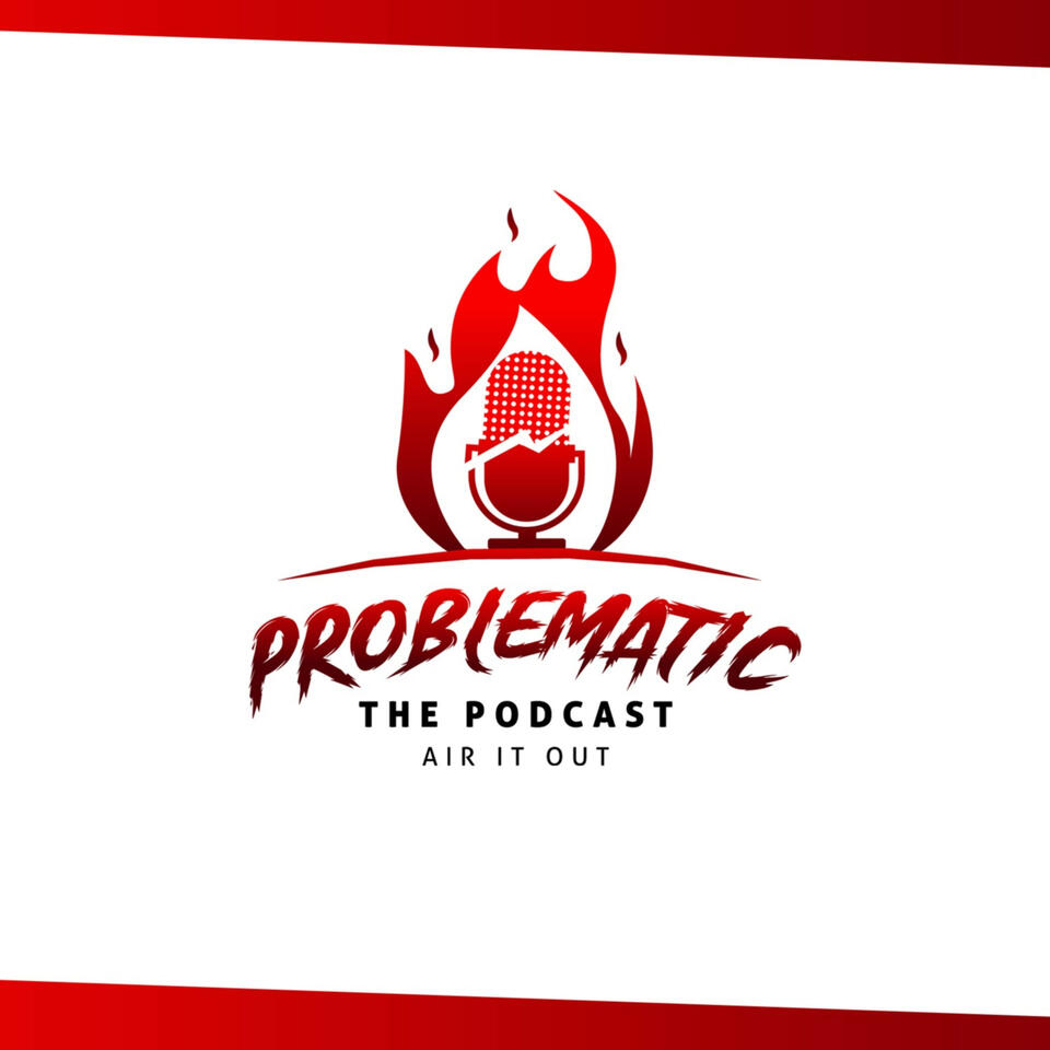 Problematic The Podcast