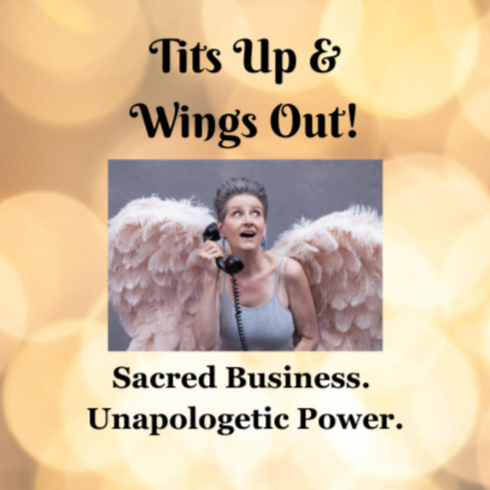Tits Up n Wings Out: For spiritual entrepeneurs- real, raw, and rich.