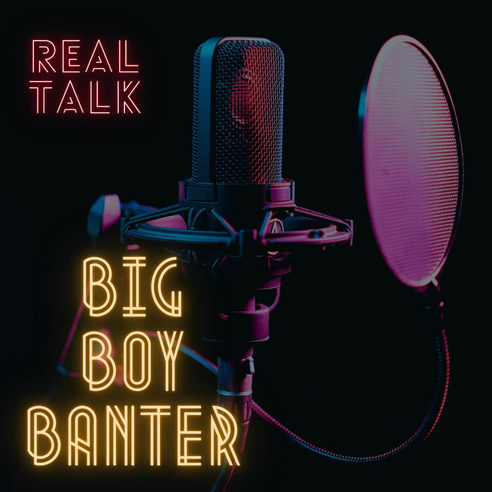 Big Boy Banter