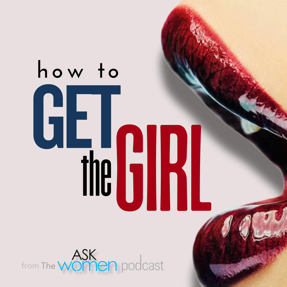 How to Get the Girl: From the Ask Women Podcast