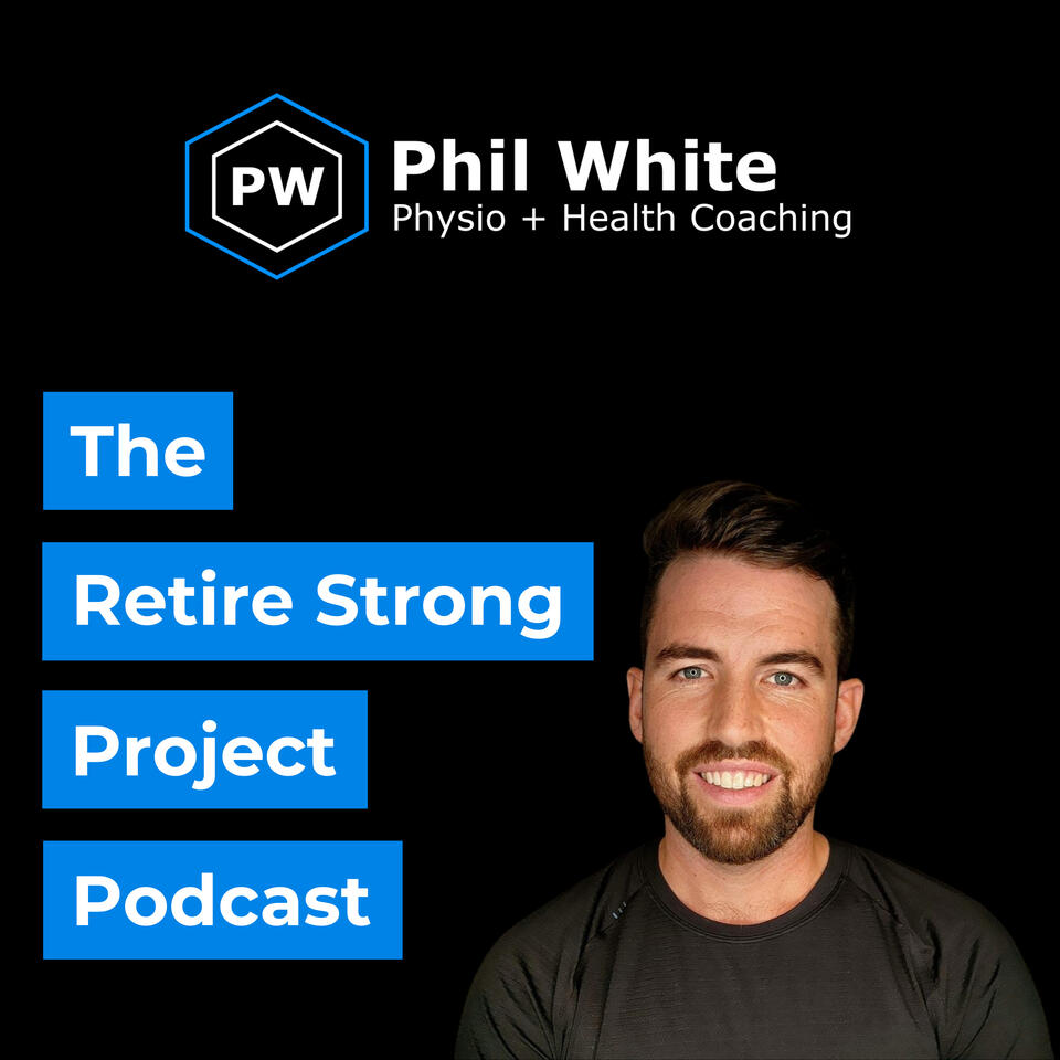 The Retire Strong Project Podcast - Phil White | Doctor of Physiotherapy