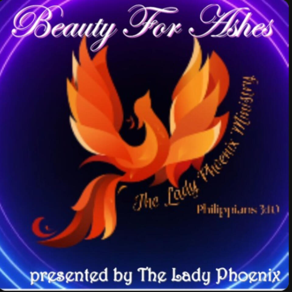BEAUTY FOR ASHES presented by THE LADY PHOENIX