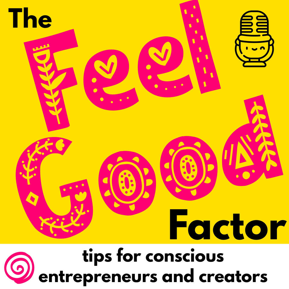 Feel Good Factor: mindfulness and joyfulness tips for conscious entrepreneurs and creators