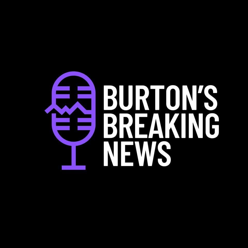 Burton’s Breaking News