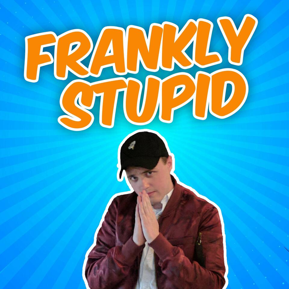 Frankly Stupid