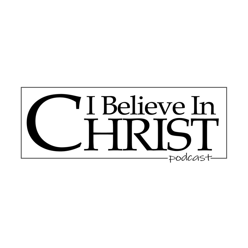 I Believe in Christ Podcast